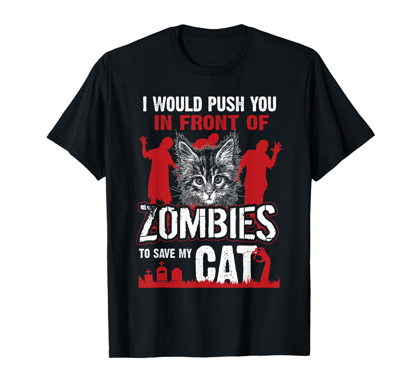 I Would Push You in Front of Zombies to Save My Cat T-Shirt