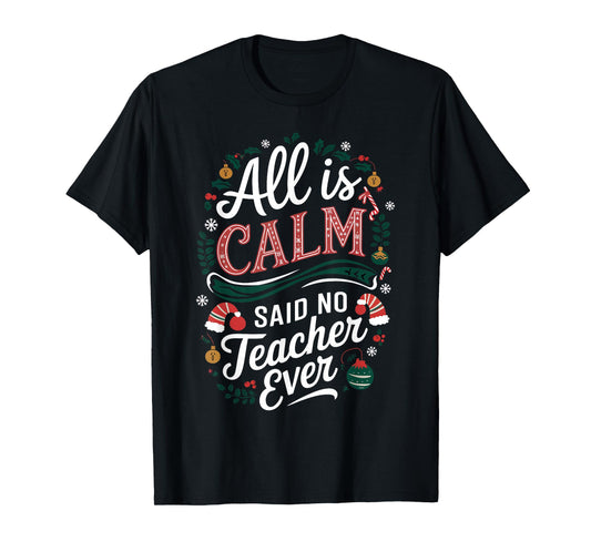 All Is Calm Said No Teacher Ever Funny Christmas T-Shirt
