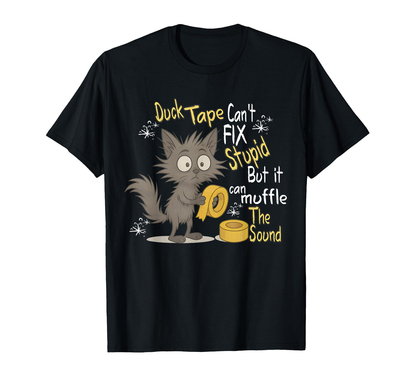 Duck tape can't fix stupid but it can muffle the sound T-Shirt