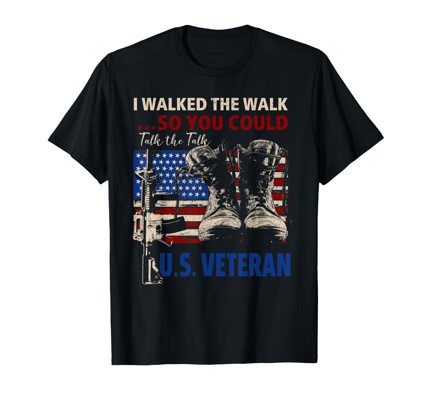 I Walked The Walk So You Could Talk The Talk U.S Veteran T-Shirt