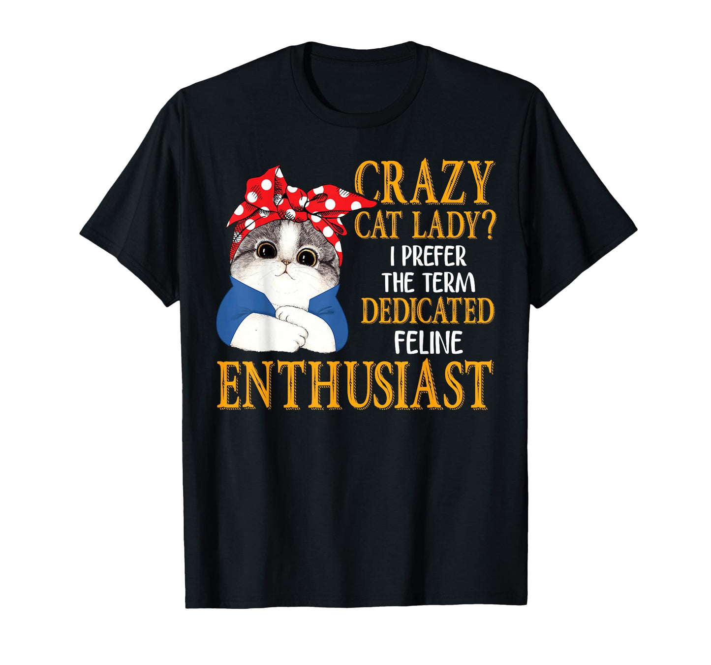 Crazy Cat Lady I Prefer The Term Dedicated Feline Enthusiast T-Shirt