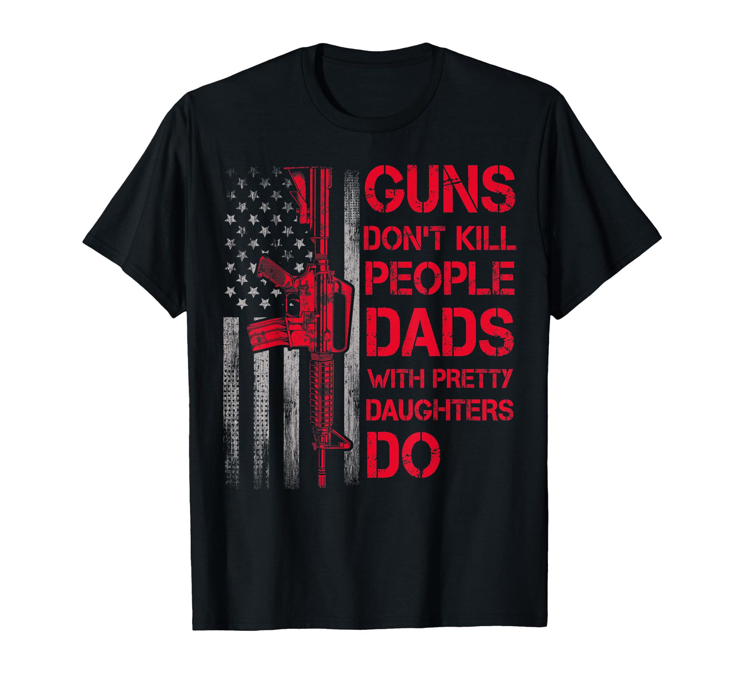 Mens Guns Don't Kill People Dads With Pretty Daughters Humor Dad T-Shirt