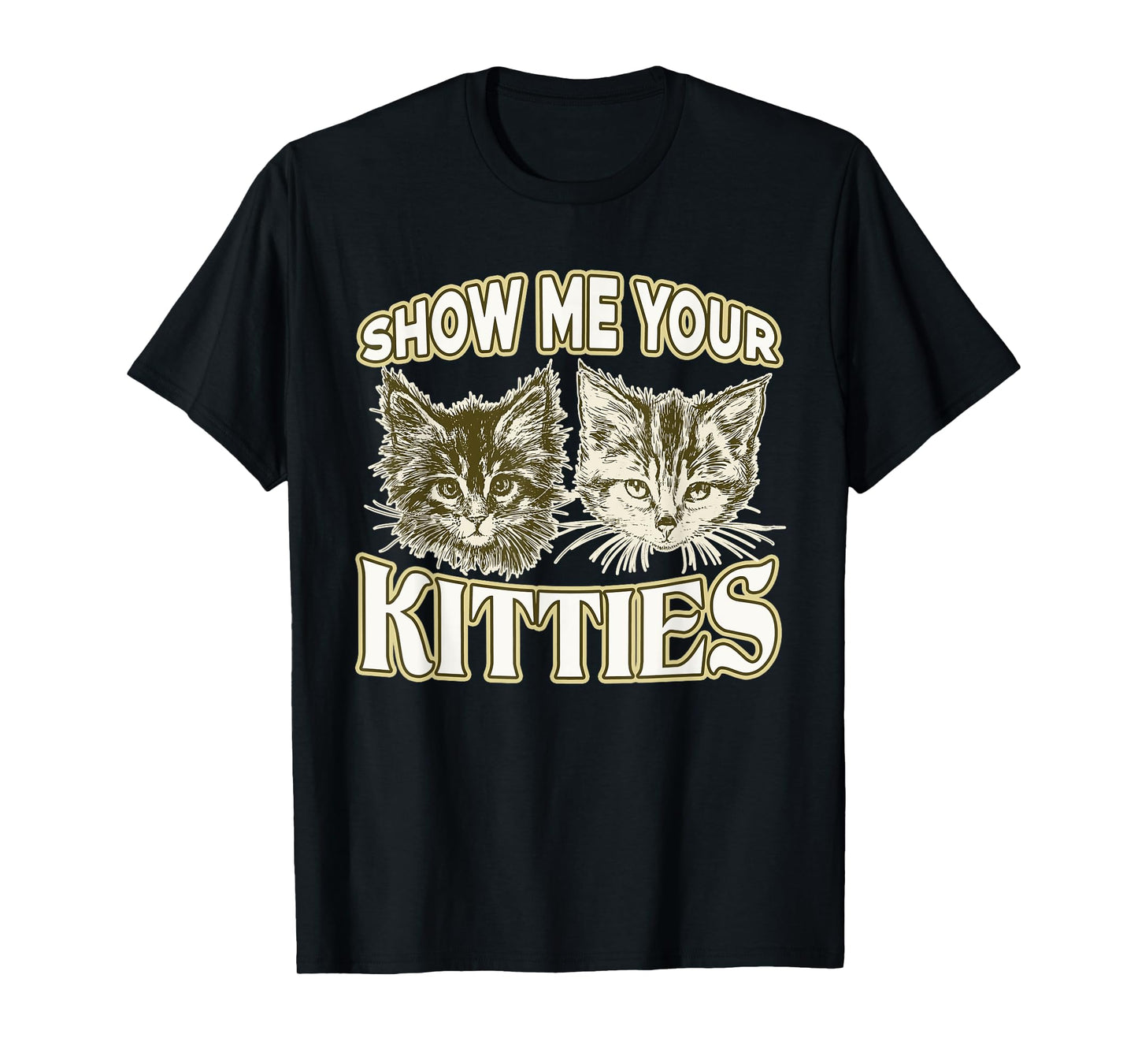 SHOW ME YOUR KITTIES shirt Funny Kitten T-Shirt