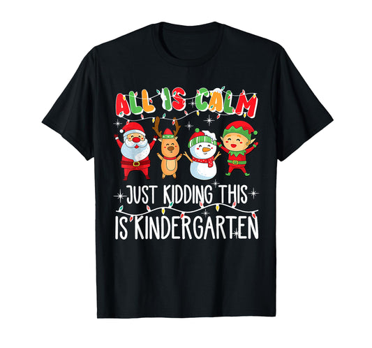 All is Calm just Kidding This is Kindergarten Christmas T-Shirt