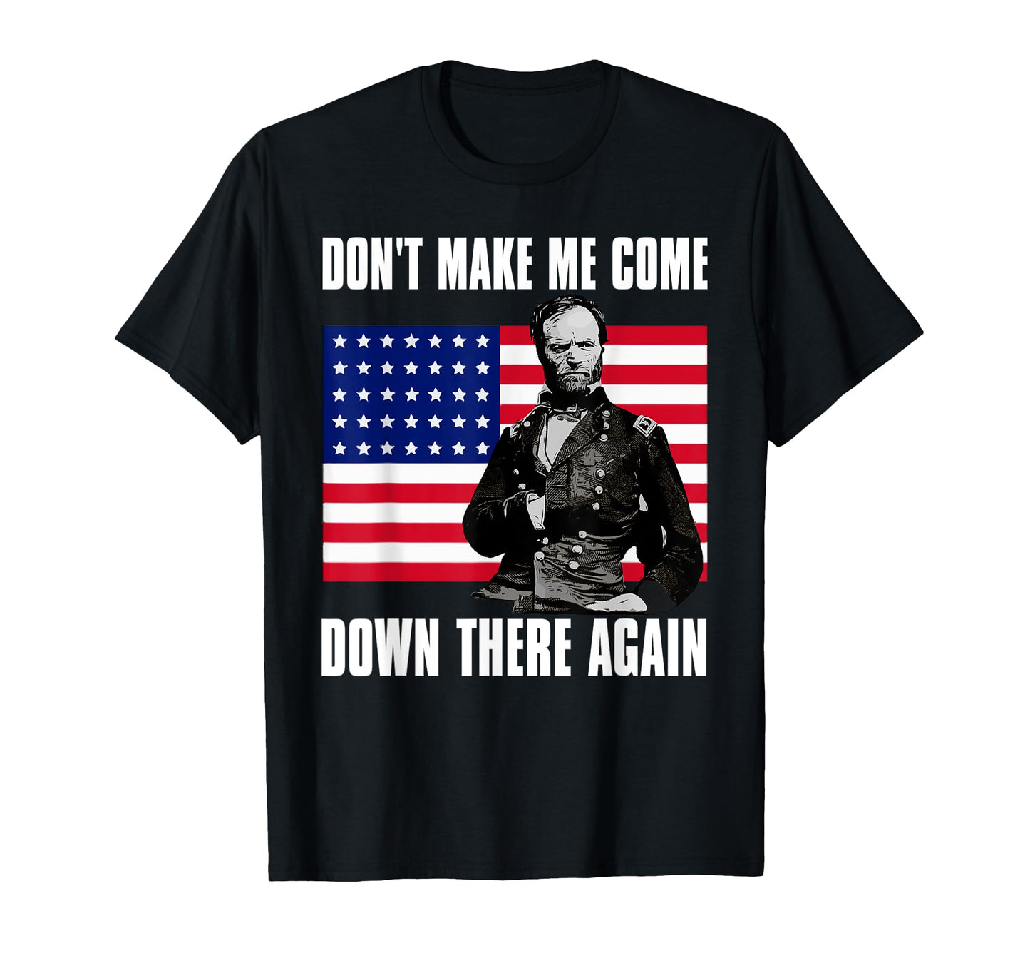 Make Me Come Down There Again | Funny General Sherman Shirt T-Shirt