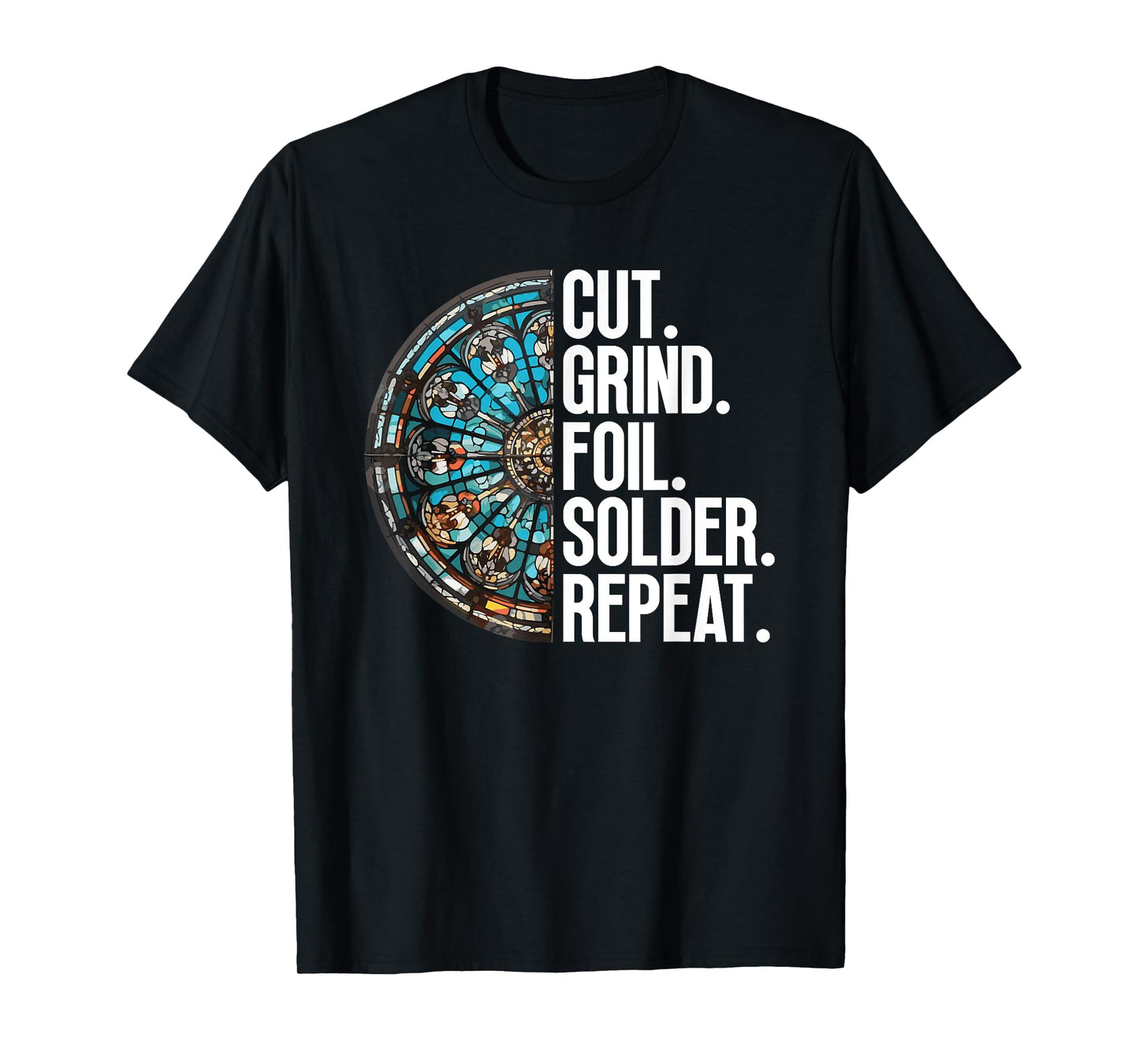 Cut. Grind. Foil. Solder. Repeat. - Stained Glass Artist T-Shirt