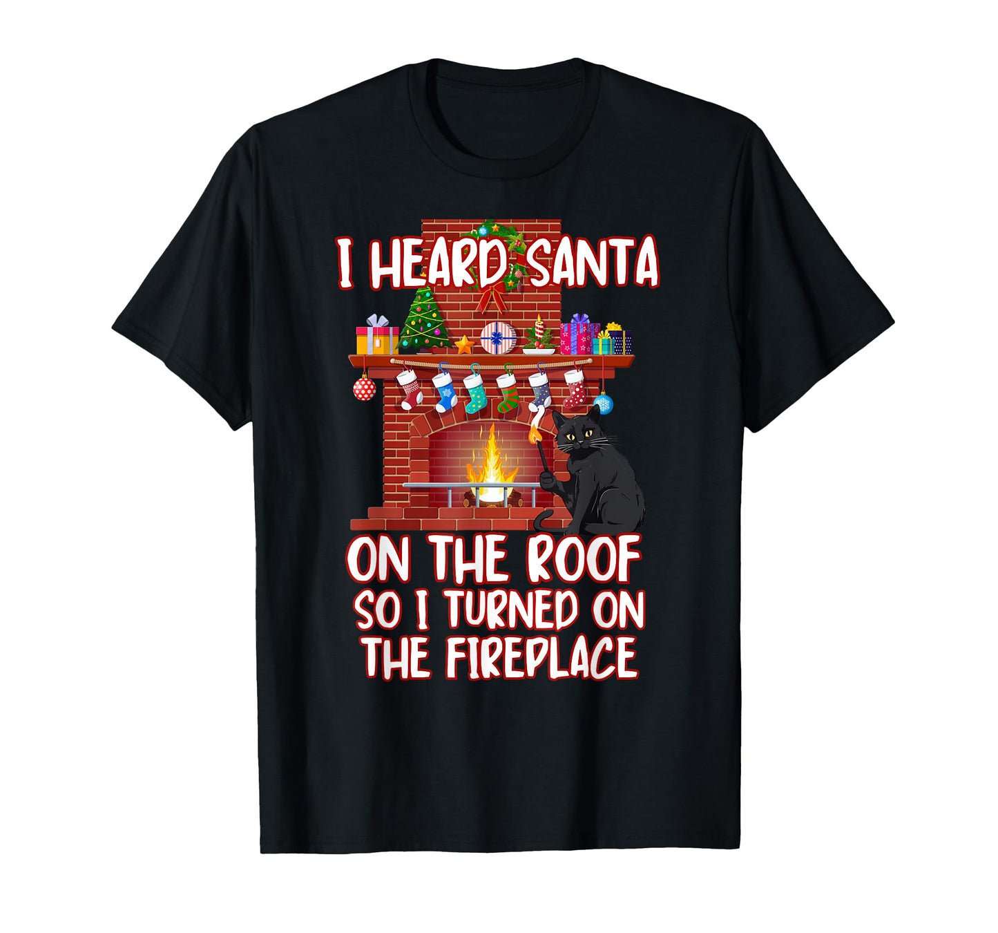 I Heard Santa On The Roof Turned On Fireplace Funny Xmas Cat Men Women T-Shirt