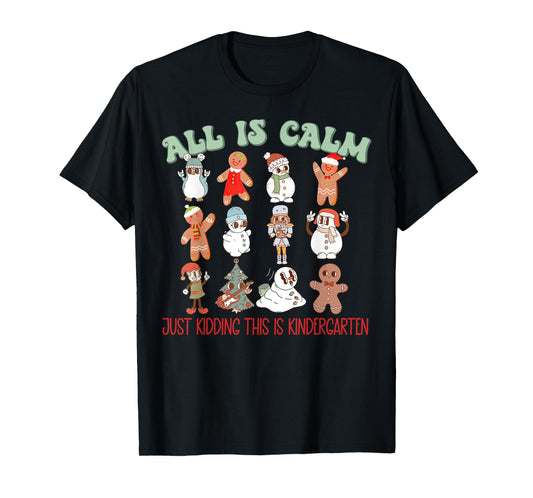 All Is Calm Just Kidding This Is Kindergarten, Teacher Xmas T-Shirt