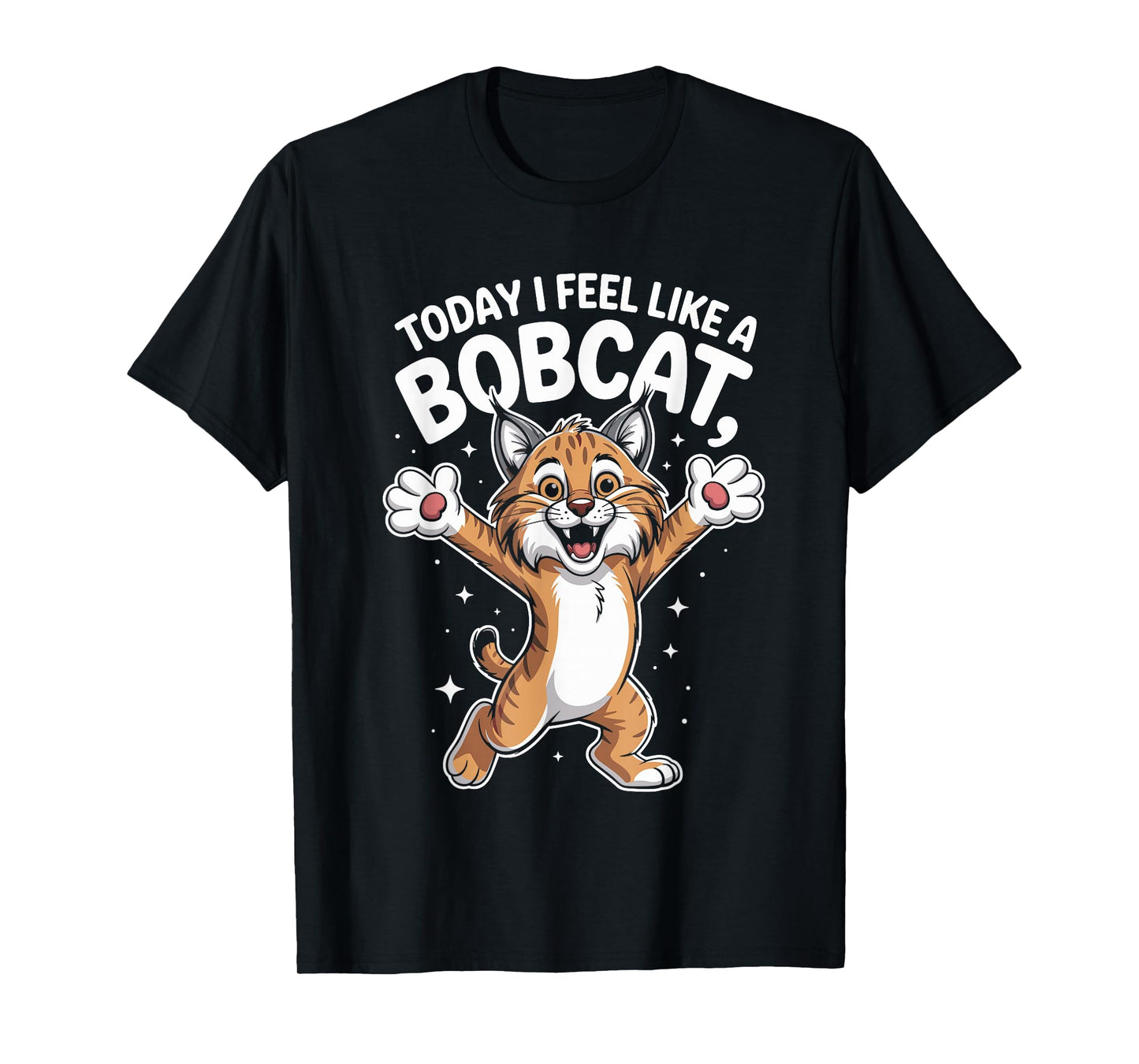 Today I Feel Like A Bobcat Funny Cute Animal Saying Wild Cat T-Shirt