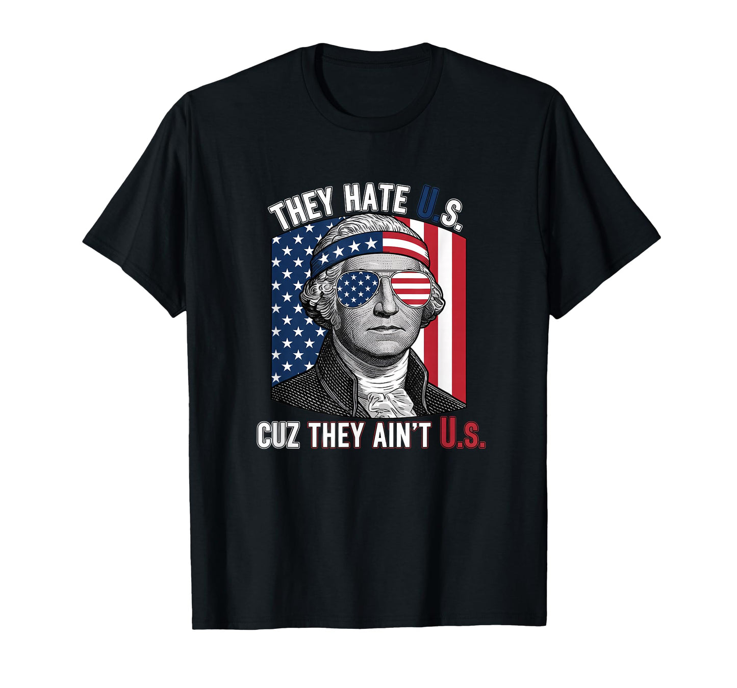 USA Patriotic, They Hate U.S. Cuz They Ain't U.S T-Shirt