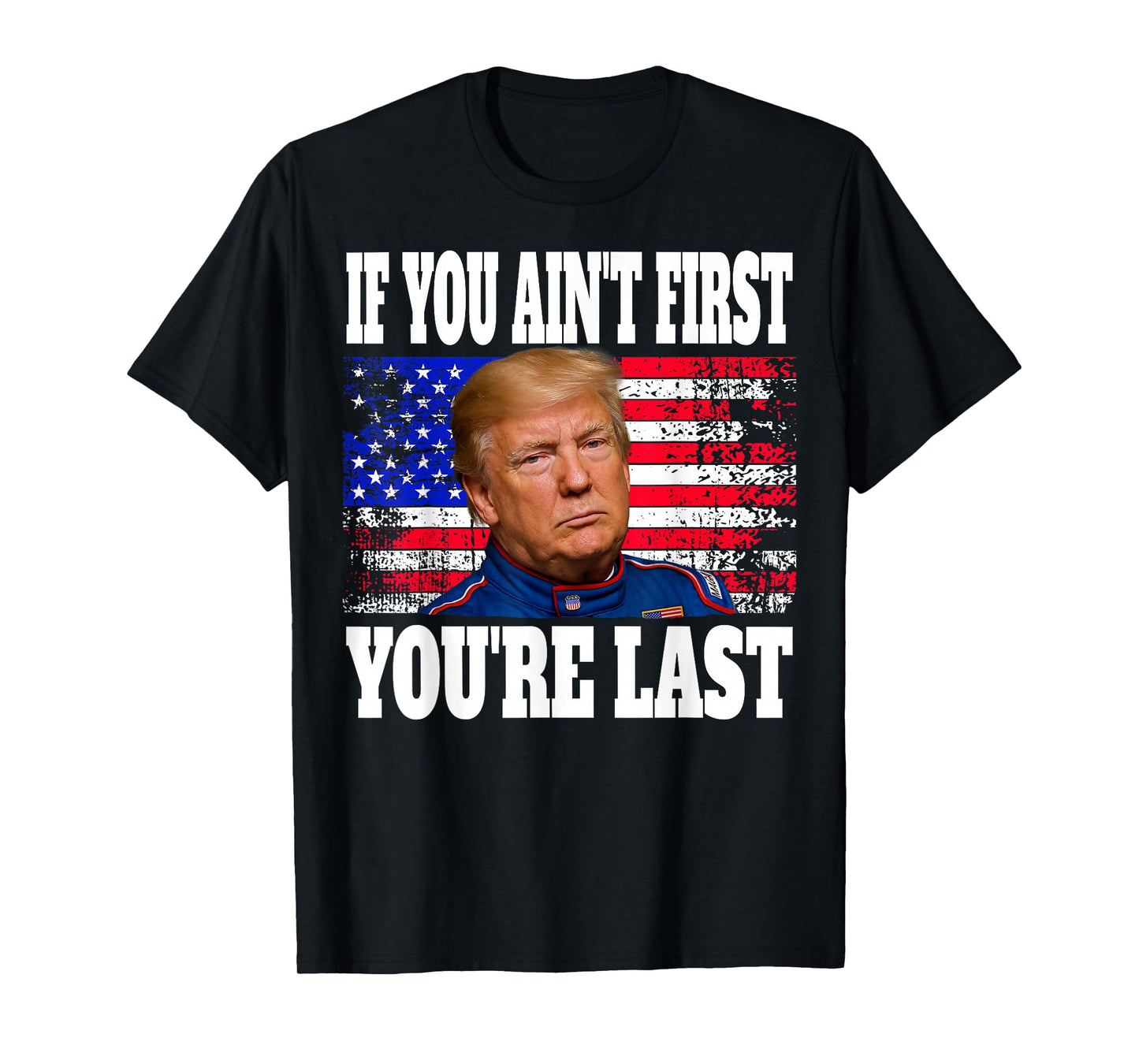 If You Ain't First You're Last Donald Trump T-Shirt