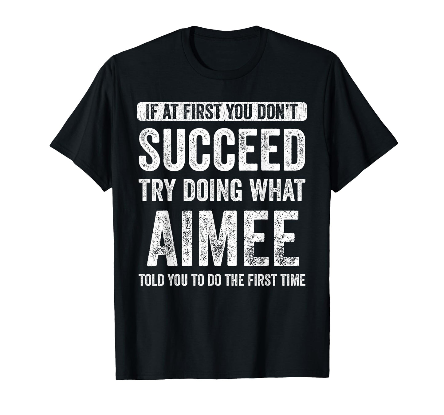 Aimee If At First You Don't Succeed Try Doing What Aimee T-Shirt