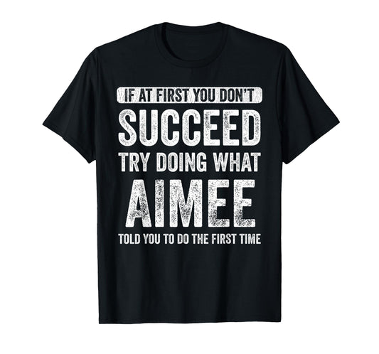 Aimee If At First You Don't Succeed Try Doing What Aimee T-Shirt