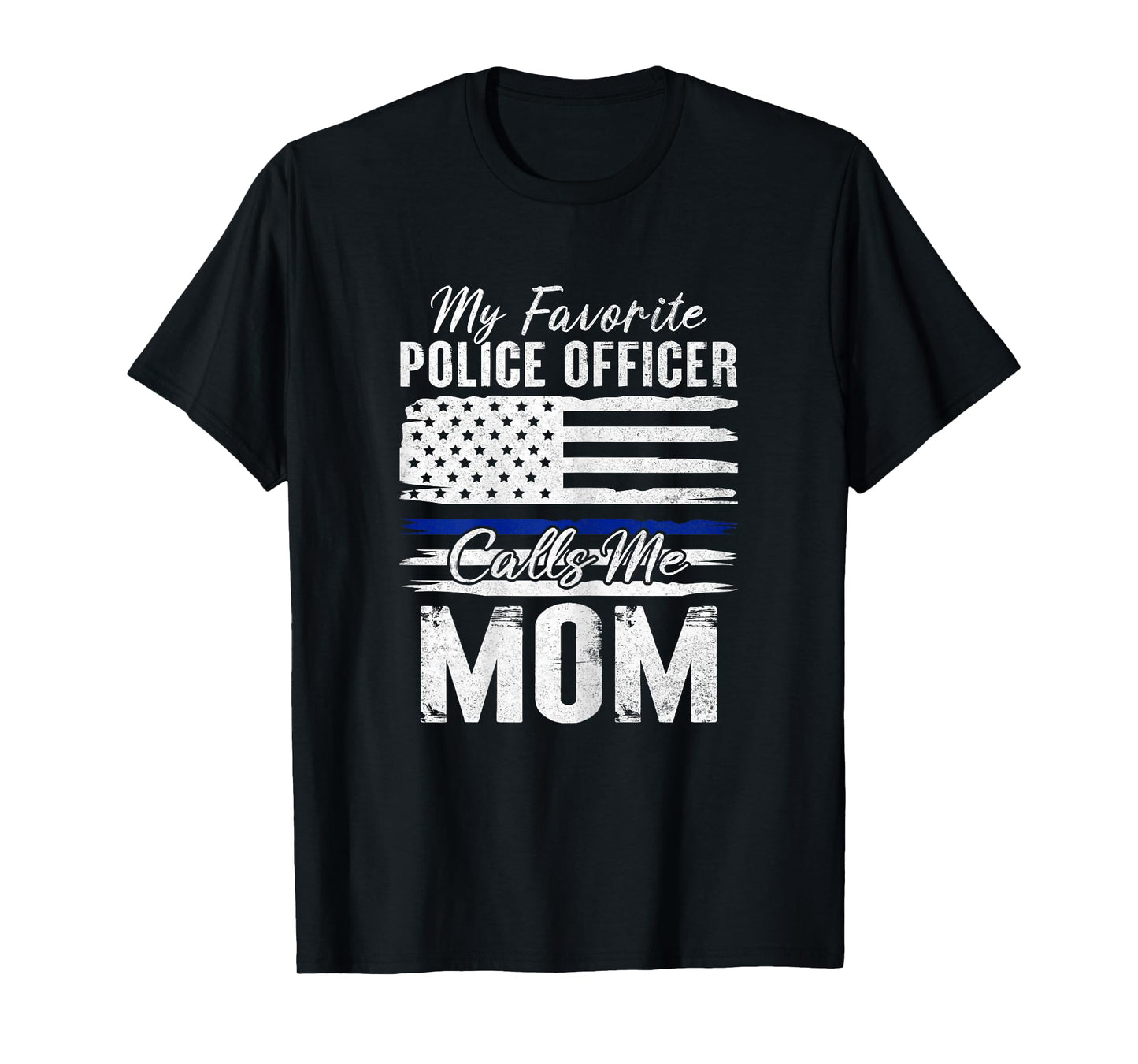 My Favorite Police Officer Calls Me Mom Proud Police Mother T-Shirt