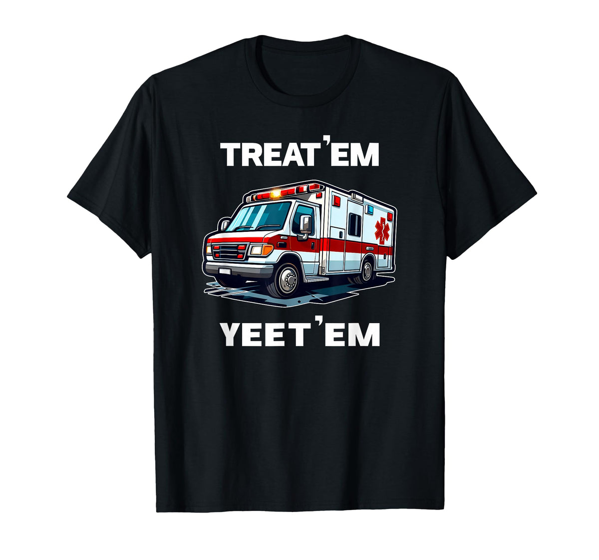 TREAT 'EM YEET 'EM funny EMT gift EMS ER Ambulance Paramedic T-Shirt