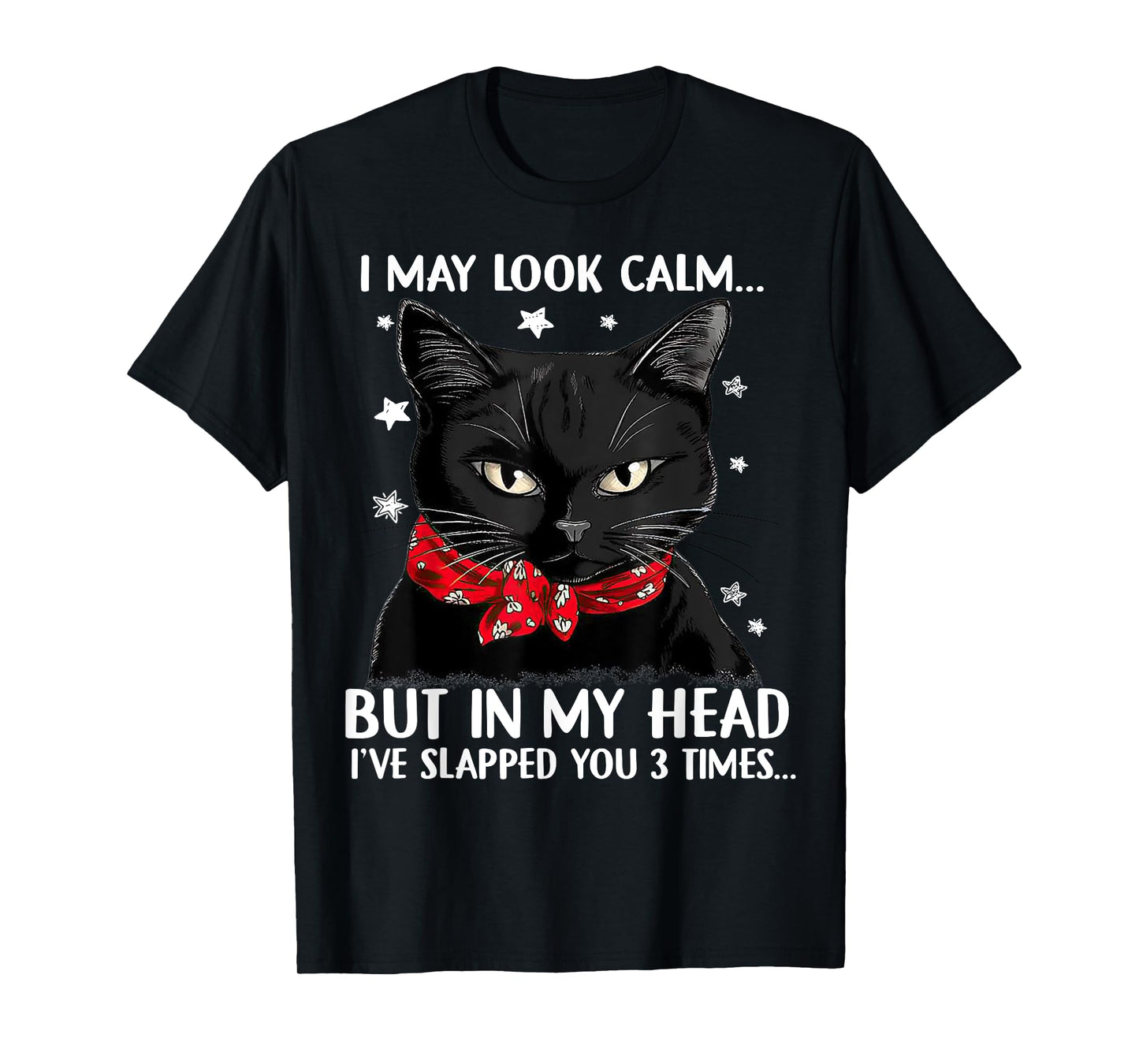 Cat I May Look Calm But In My Head I've Slapped You 3 Times Men Women T-Shirt