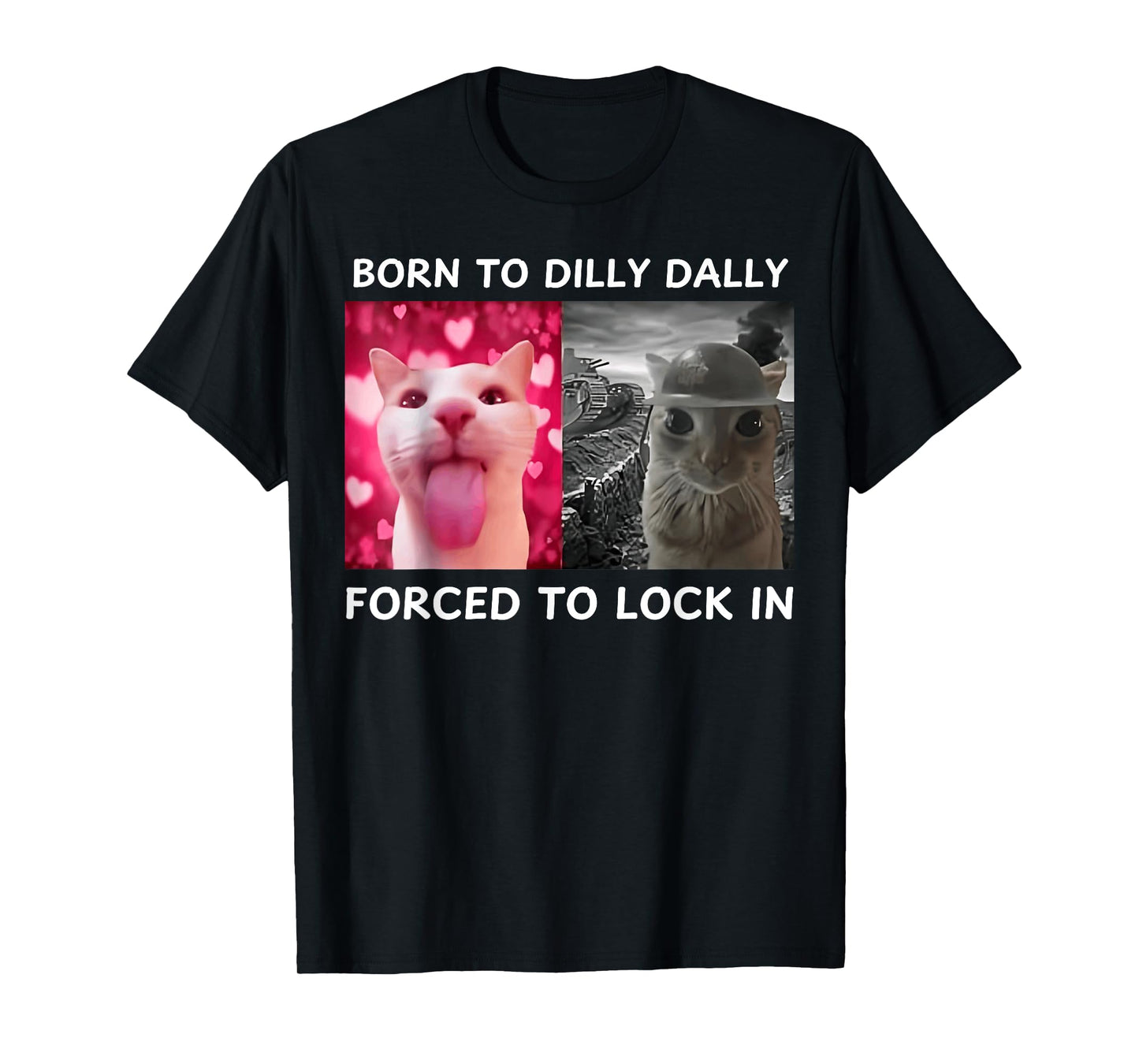 Born to Dilly Dally Forced to Lock in Cat Meme Funny Memes T-Shirt