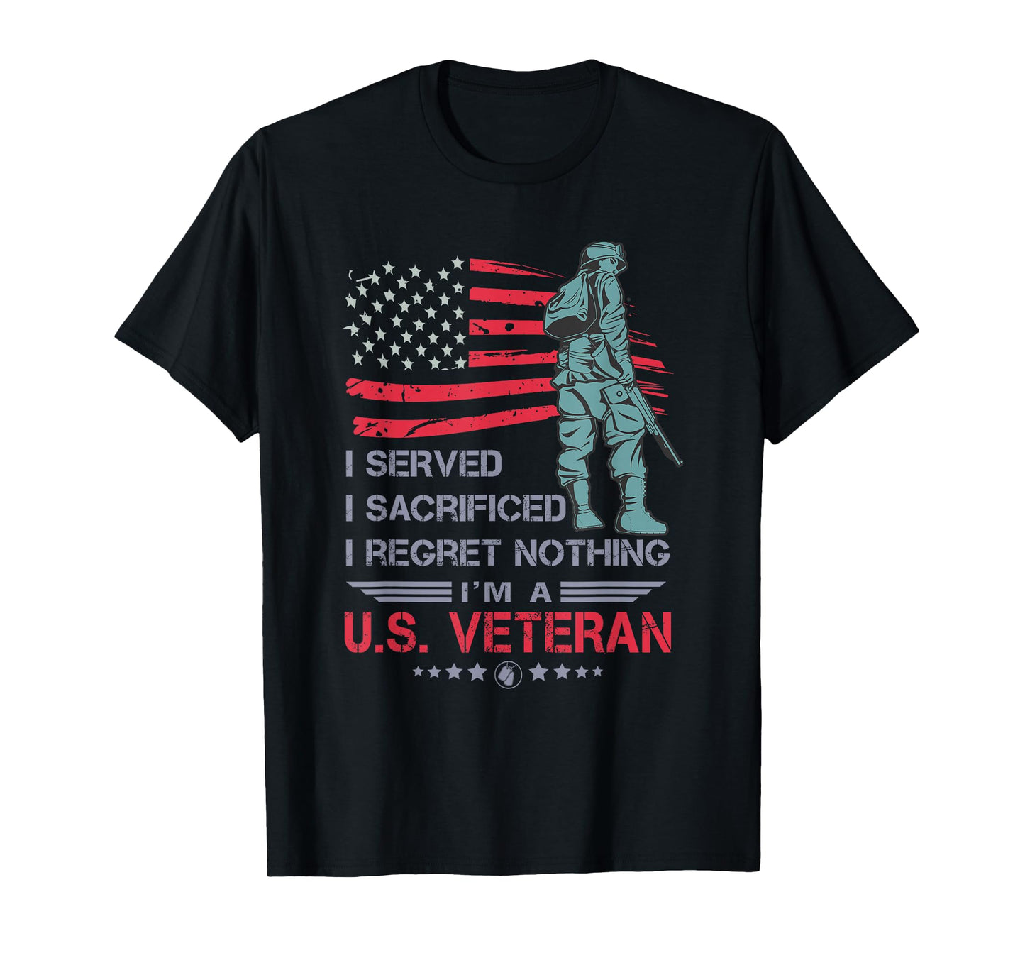 I Served I Sacrificed I Regret Nothing I'm a U.S Veteran T-Shirt