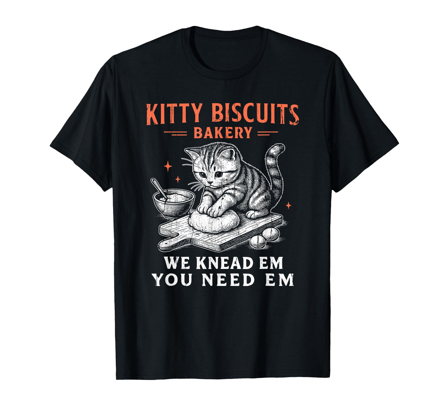 Kitty Biscuits We Knead Em You Need Em, Cat Biscuit Maker T-Shirt