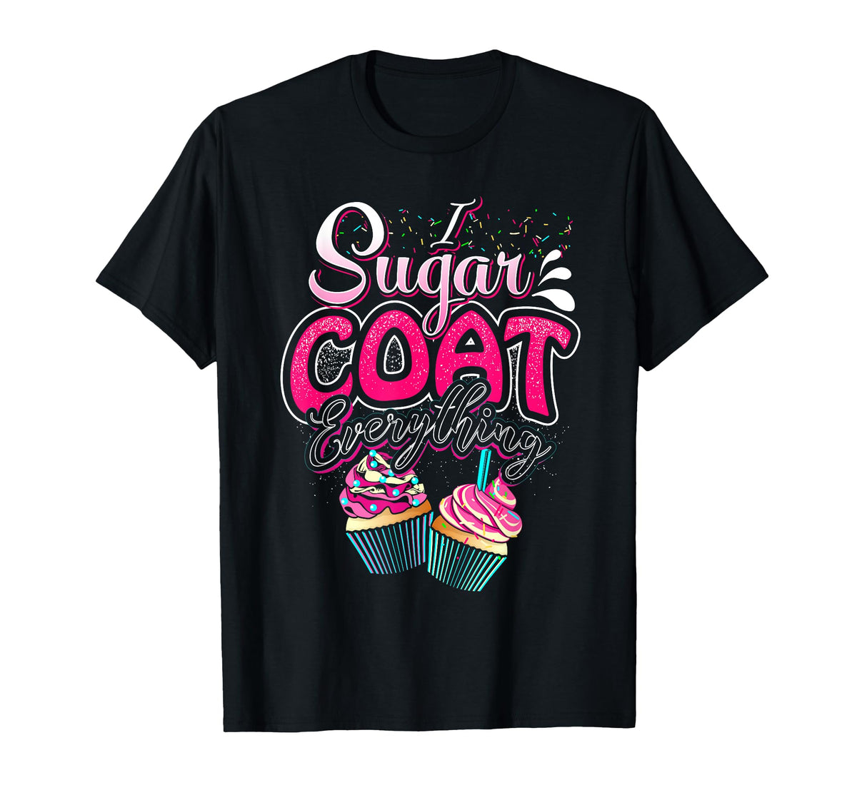 I Sugar Coat Everything Cupcake Art Cake Decorator Dessert T-Shirt
