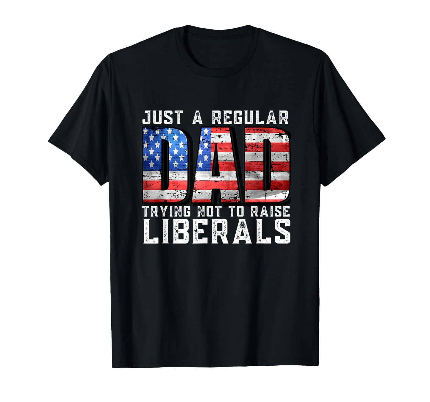 Just a Regular Dad Trying Not To Raise Liberals T-Shirt