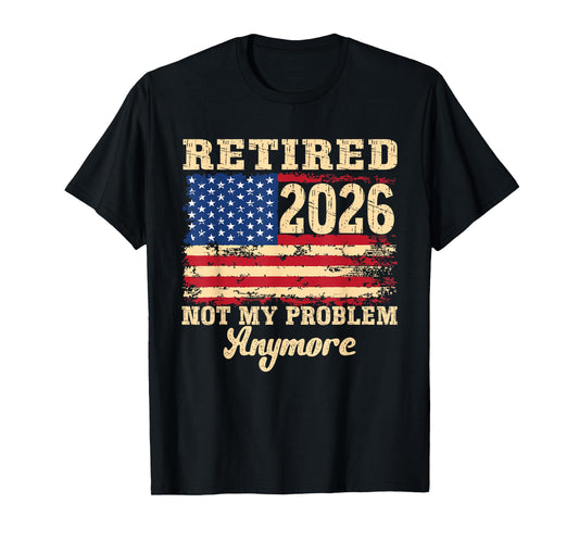 Retired 2026 Best Retirement gifts Not My Problem Anymore T-Shirt