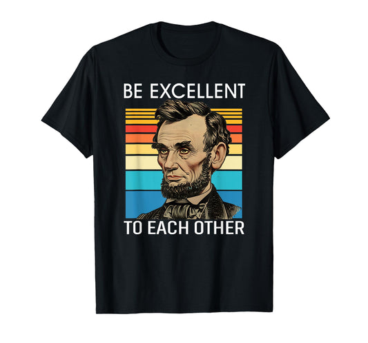 Be Excellent To Each Other Presidential History Abe Lincoln T-Shirt