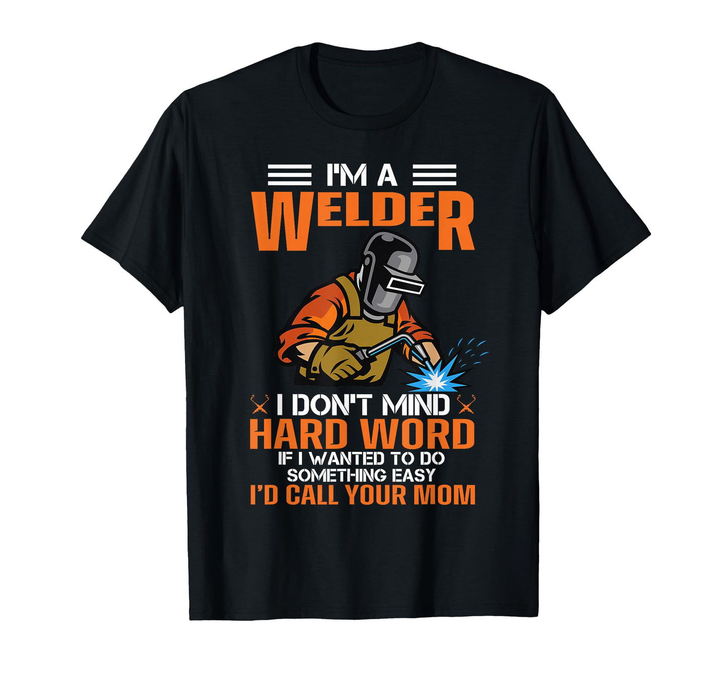 I'm A Welder I Don't Mind Hard Work Funny Welder, Welding T-Shirt