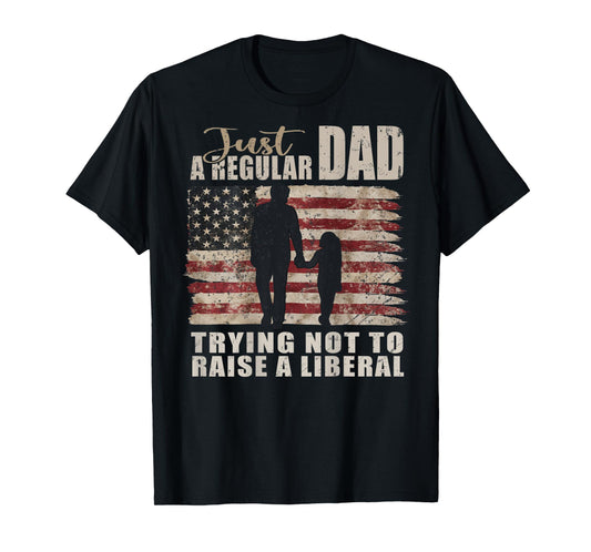 Mens ON Back: Just a Regular Dad Trying Not To Raise Liberals T-Shirt