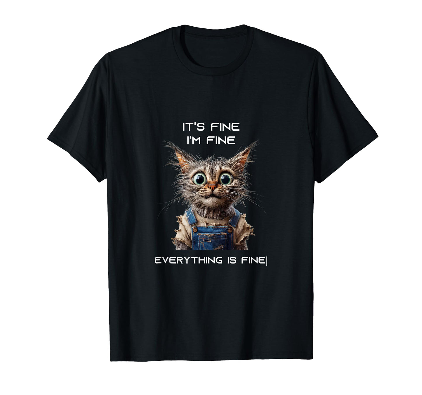 Sarcastic Funny Cat IT'S FINE I'M FINE EVERYTHING IS FINE T-Shirt