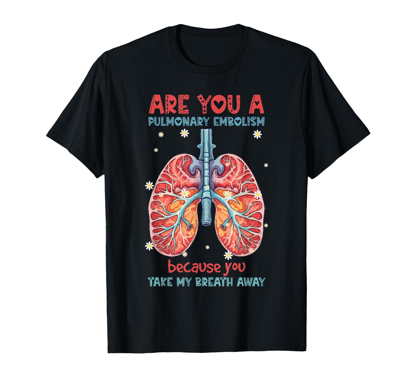 Are You A Pulmonary Embolism You Take My Breath Away Lung T-Shirt