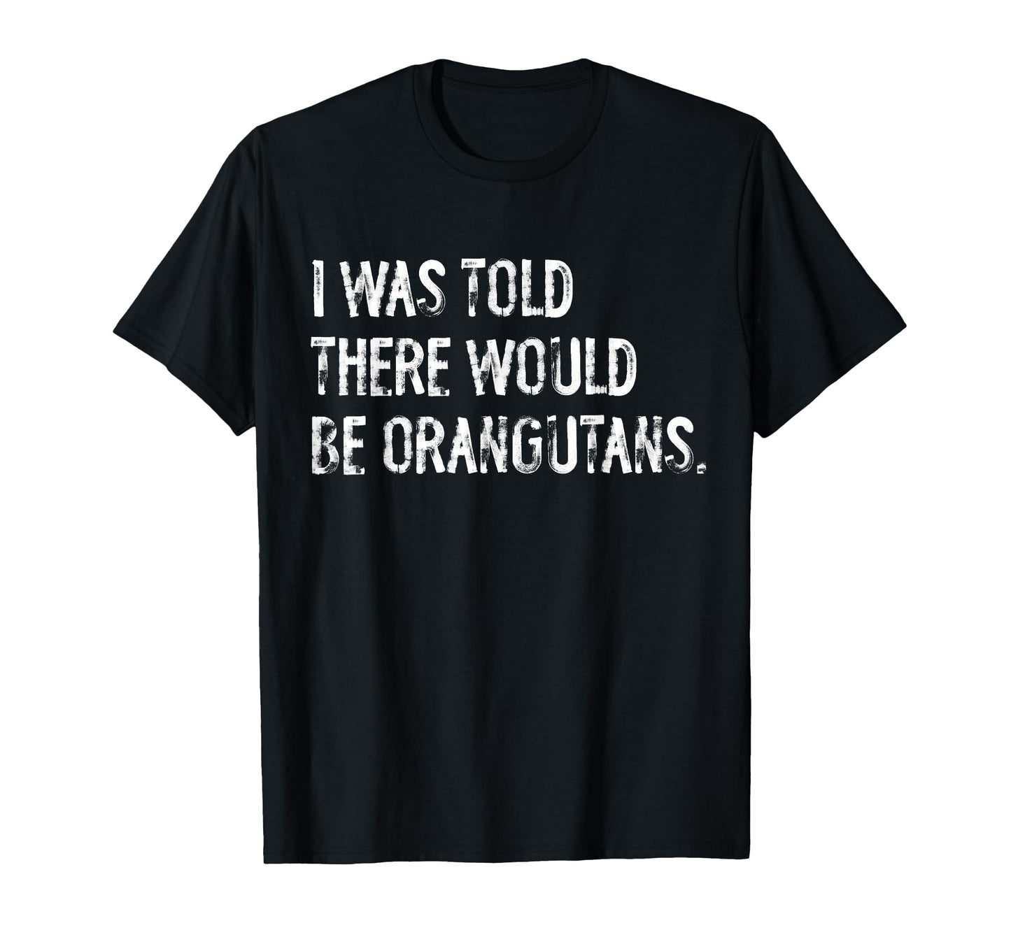 I Was Told There Would Be Orangutans T-Shirt