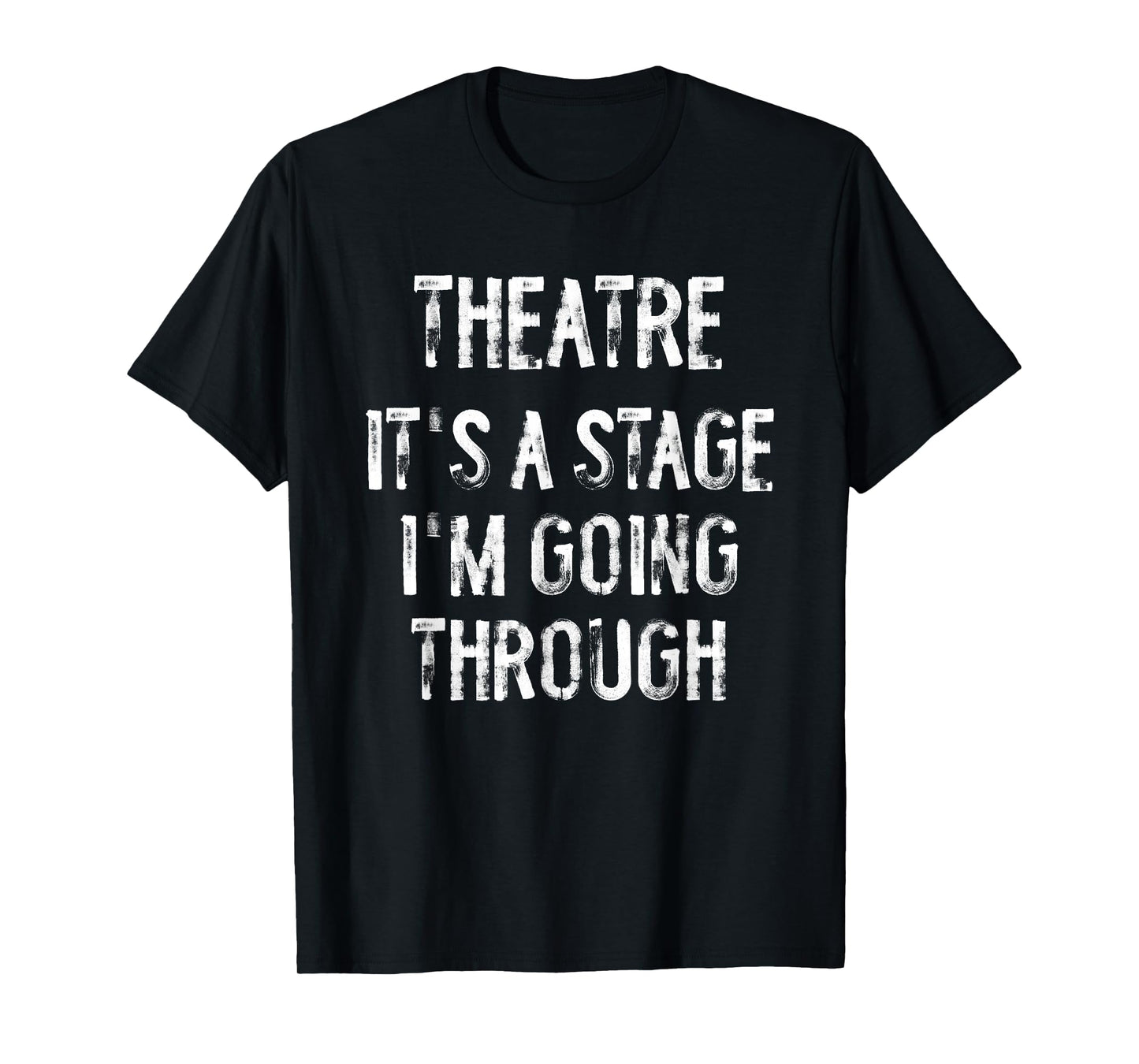 Theatre It's A Stage I'm Going Through Funny Acting Actor T-Shirt