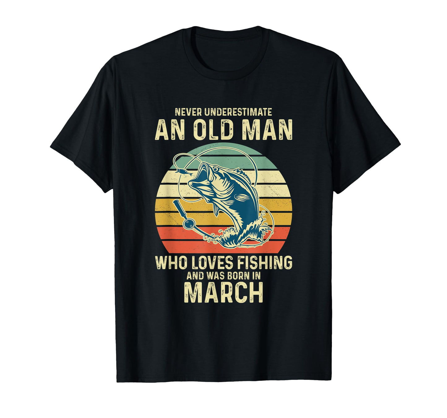 Never Underestimate An Old Man Who Loves Fishing March T-Shirt