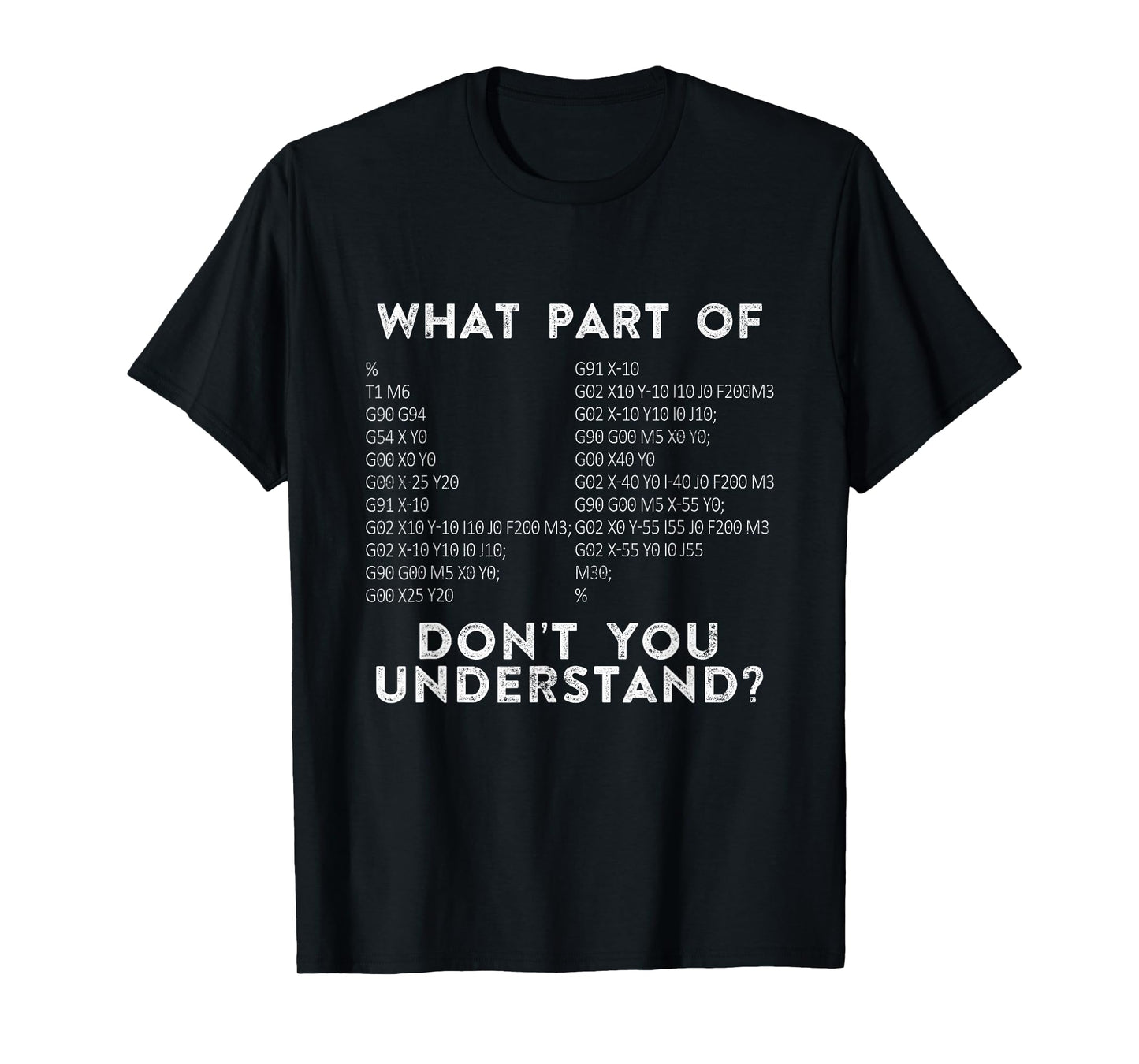 CNC Machinist G Code What Part Of Don't You Understand? T-Shirt