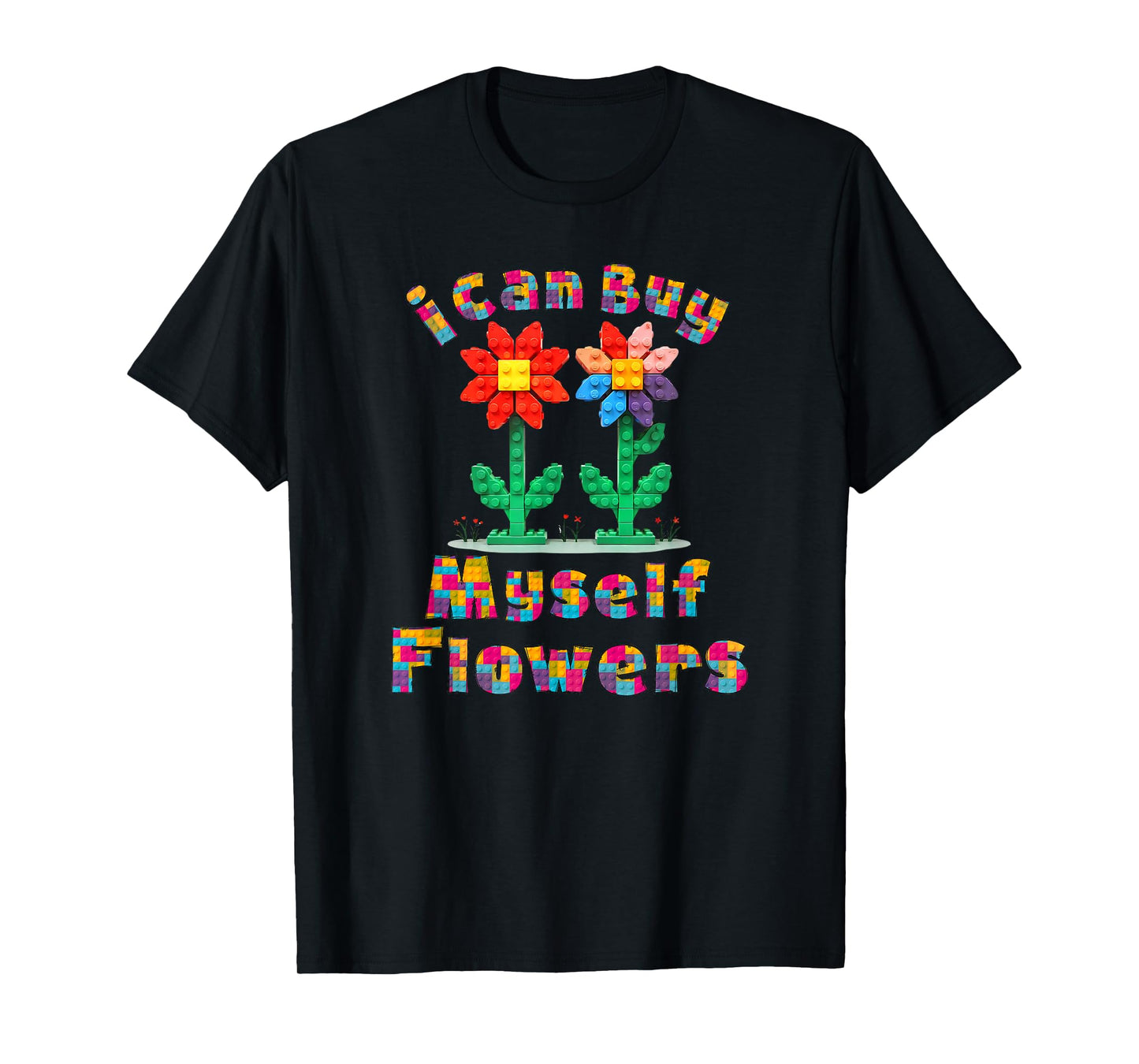 I Can Buy Myself Flowers Cute Block Building Flowers T-Shirt