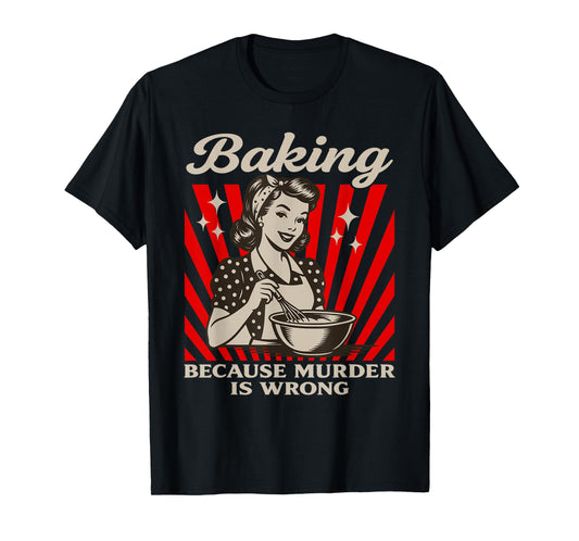 Baking Because Murder Is Wrong T-Shirt