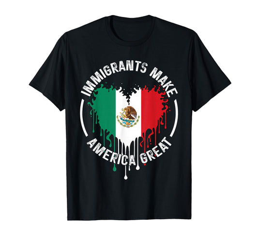 Immigrants Make America Great Immigrants Mexico USA T-Shirt
