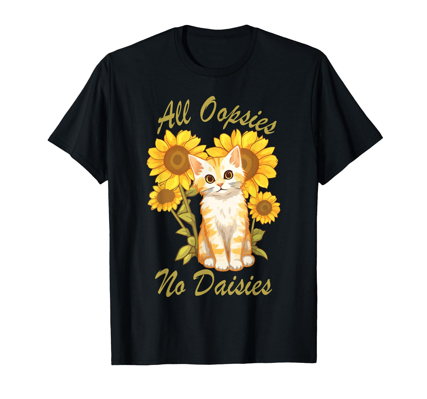 All Oopsies No Daisies Funny Meme Sunflower Cat Design Humor T-Shirt