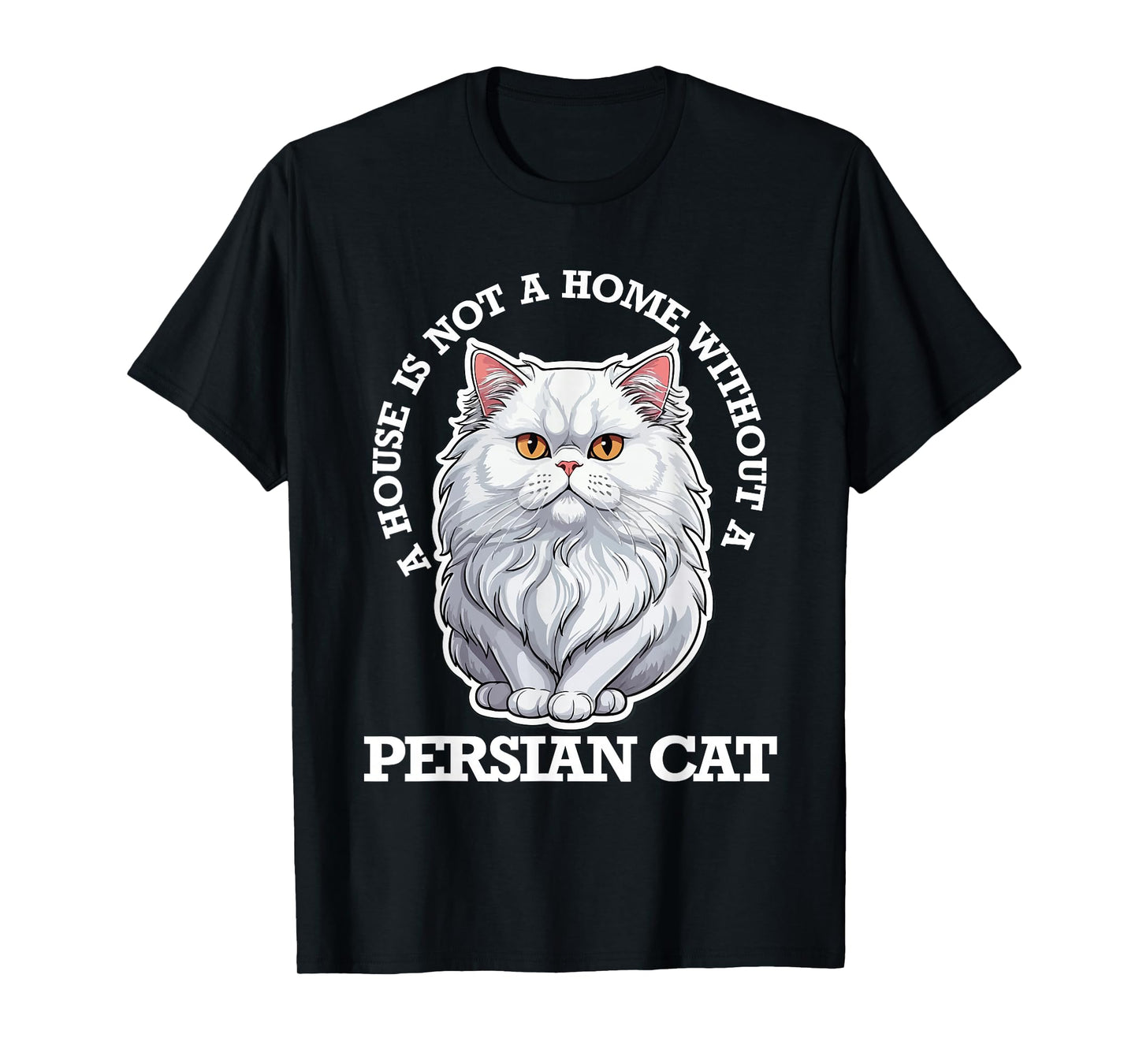 Persian Cat Lover, Home Is Not Home Without Persian Cat Men Women Kids T-Shirt