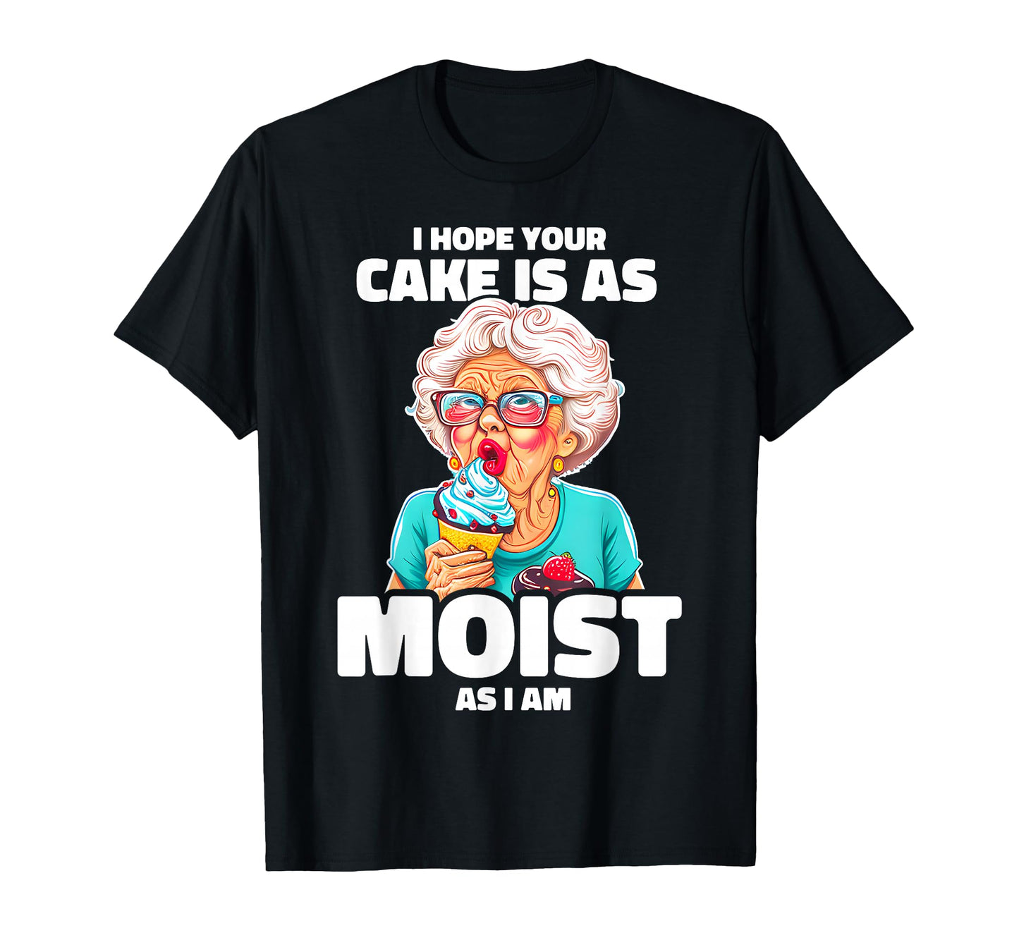 Baking Grandma I Hope Your Cake Is As Moist As I Am Gag T-Shirt