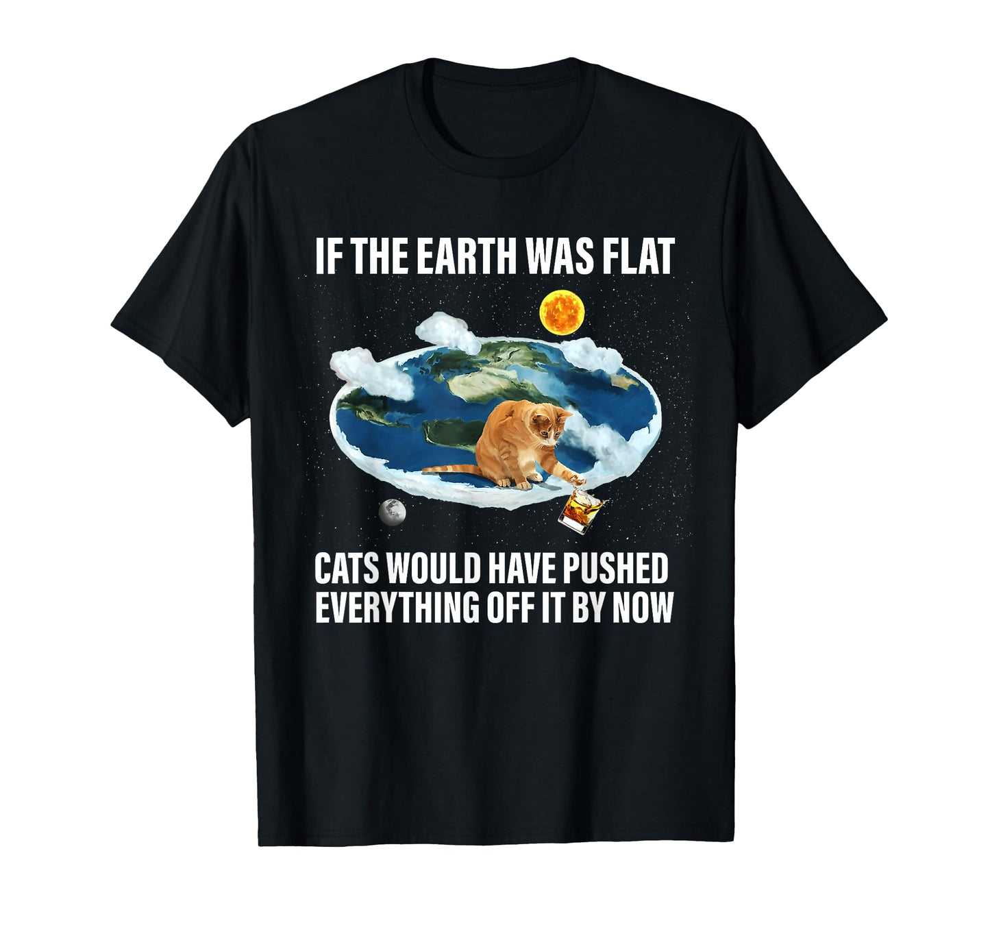If The Earth Was Flat Cats Would Have Pushed Everything Off T-Shirt