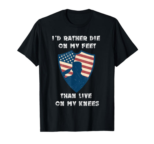 Id Rather Die On My Feet Than Live On My Knees T-Shirt