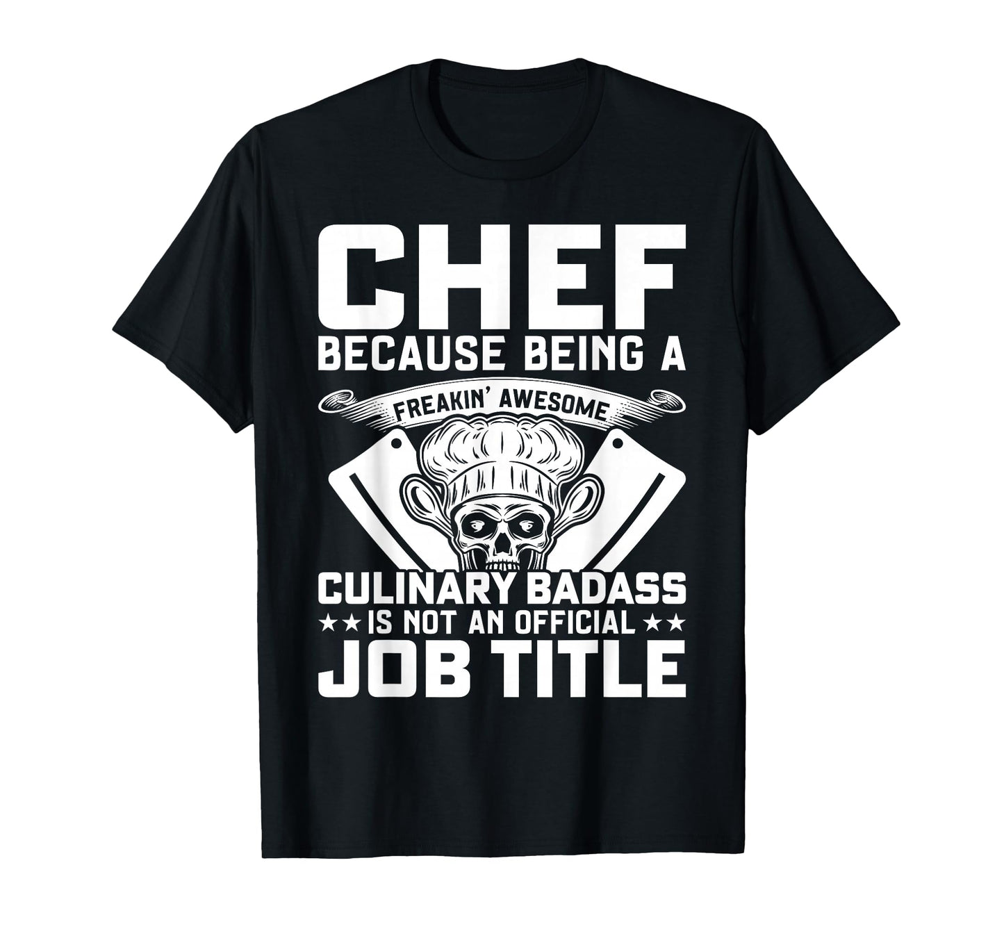 Chef Because Being A Freakin Awesome Culinary Badass T-Shirt