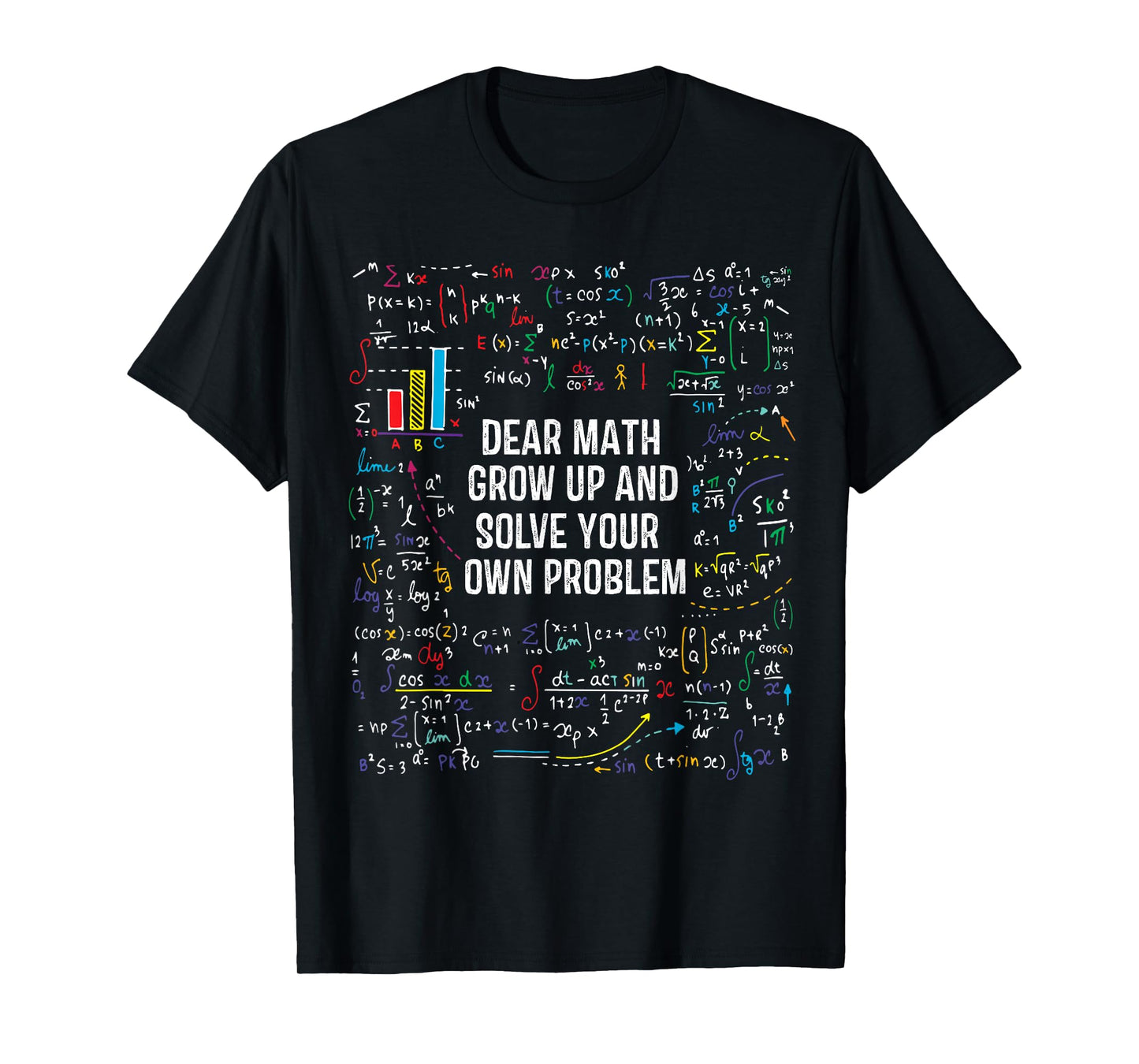 Dear Math Grow Up Solve Your Own Problem Funny Sarcastic T-Shirt
