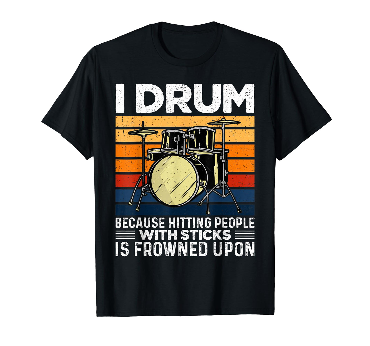 I Drum Because Hitting People with Sticks is Frowned Upon T-Shirt