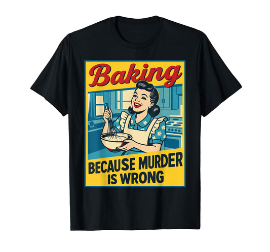 Baking Because Murder Is Wrong T-Shirt
