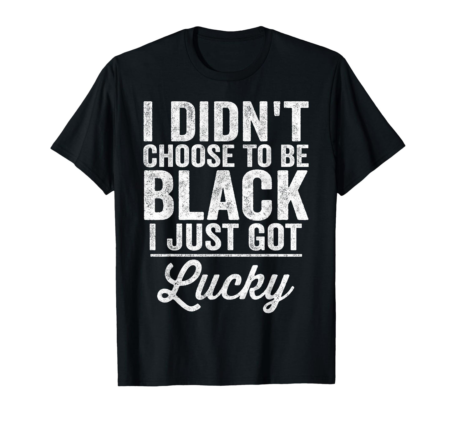 Black Pride I Didn't Choose To Be Black I Just Got Lucky T-Shirt