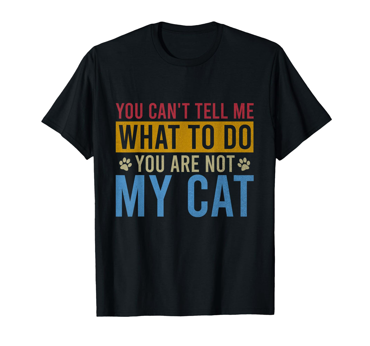 You Can't Tell Me What To Do You Are Not My Cat Vintage T-Shirt