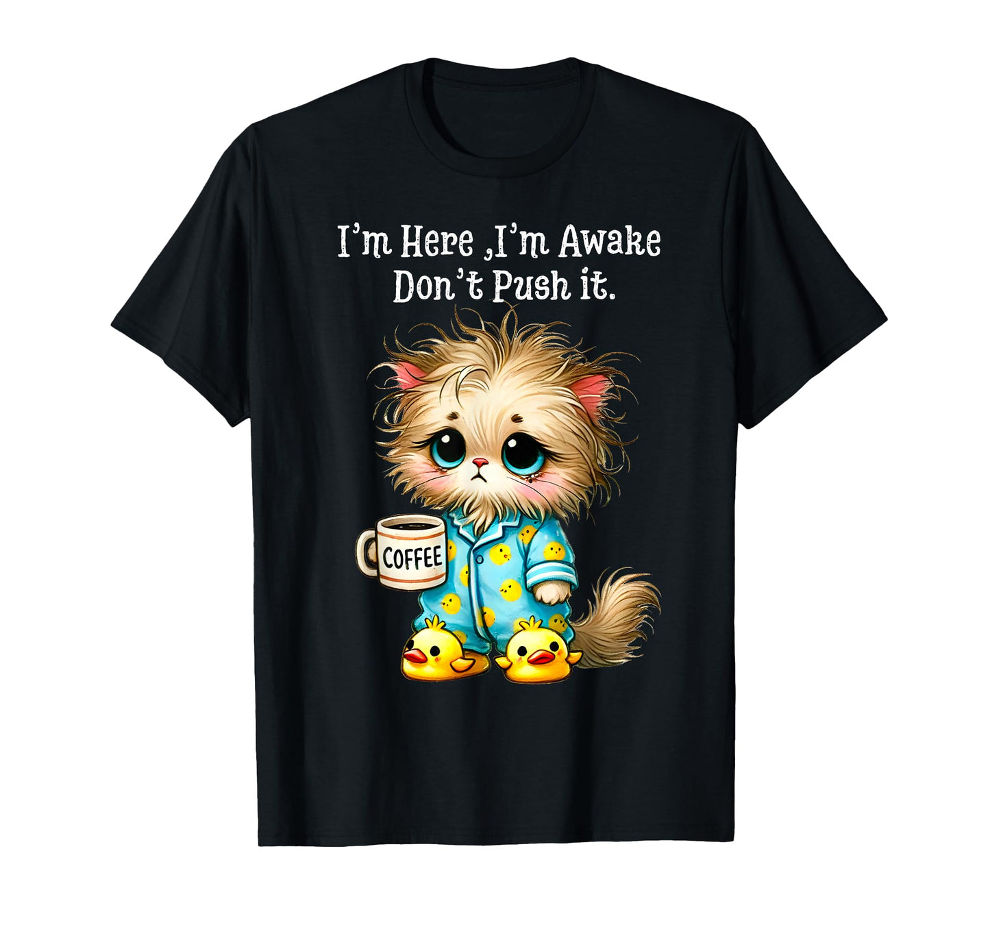 I'm Here I'm Awake Don't Push It T-Shirt